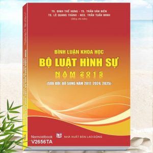 Sách Bình Luận Khoa Học Bộ Luật Hình Sự năm 2015 sửa đổi, bổ sung năm 2017, 2024, 2025 (TS. Đinh Thế Hưng, TS. Trần Văn Biên, TS. Lê Quang Thành, NCS. Trần Tuấn Minh
