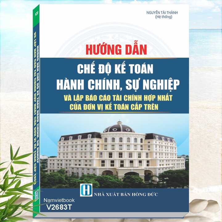 Sách Hướng Dẫn Chế Độ Kế Toán Hành Chính, Sự Nghiệp Và Lập Báo Cáo Tài Chính Hợp Nhất Của Đơn Vị Kế Toán Cấp Trên