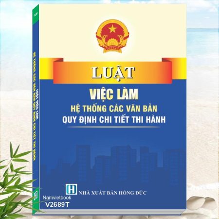 Sách Luật Việc Làm 2025 - Hệ Thống Các Văn Bản Quy Định Chi Tiết Thi Hành