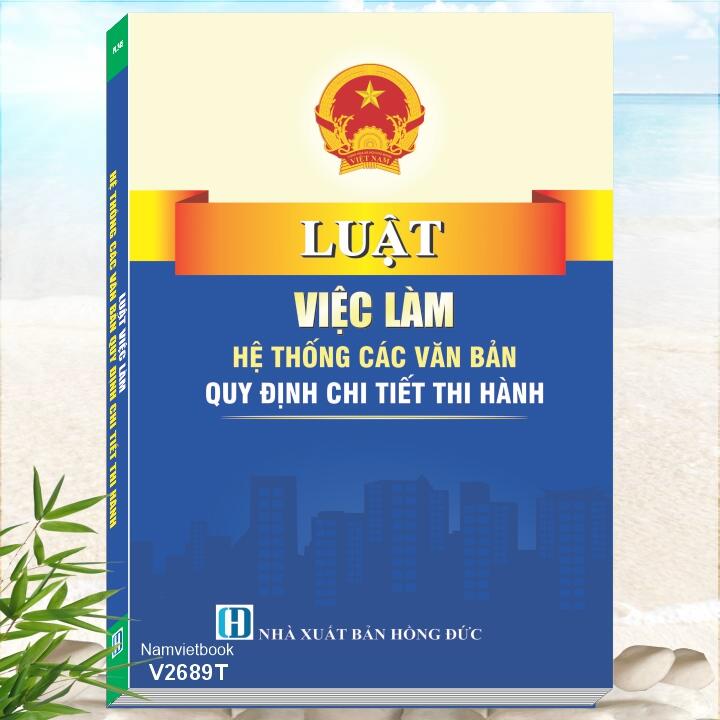 Sách Luật Việc Làm 2025 - Hệ Thống Các Văn Bản Quy Định Chi Tiết Thi Hành