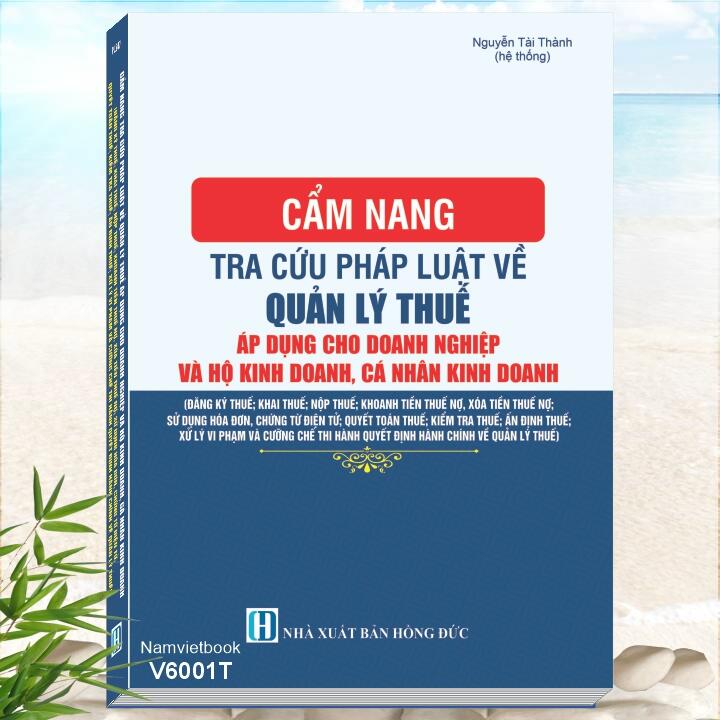 Cẩm Nang Tra Cứu Pháp Luật Về Quản Lý Thuế Áp Dụng Cho Doanh Nghiệp Và Hộ Kinh Doanh, Cá Nhân Kinh Doanh