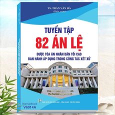 Sách Tuyển Tập 82 Án Lệ Việt Nam Được Tòa Án Nhân Dân Tối Cao Ban Hành Áp Dụng Trong Công Tác Xét Xử